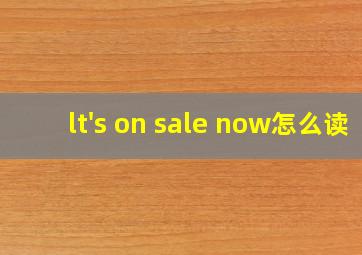 lt's on sale now怎么读